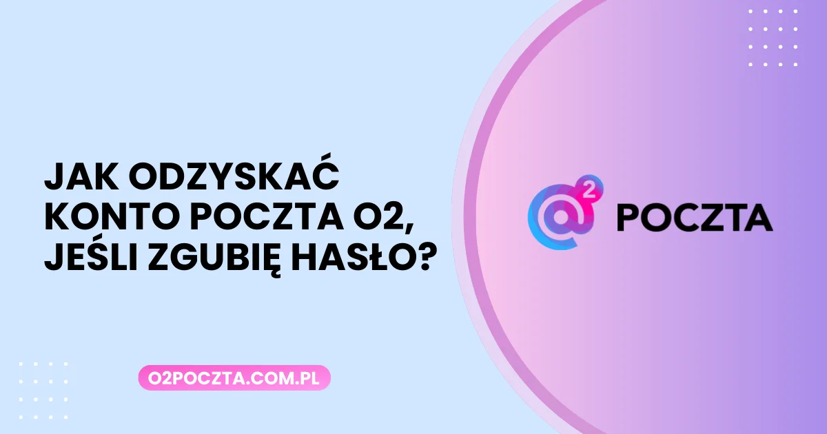 Jak odzyskać konto Poczta O2, jeśli zgubię hasło?