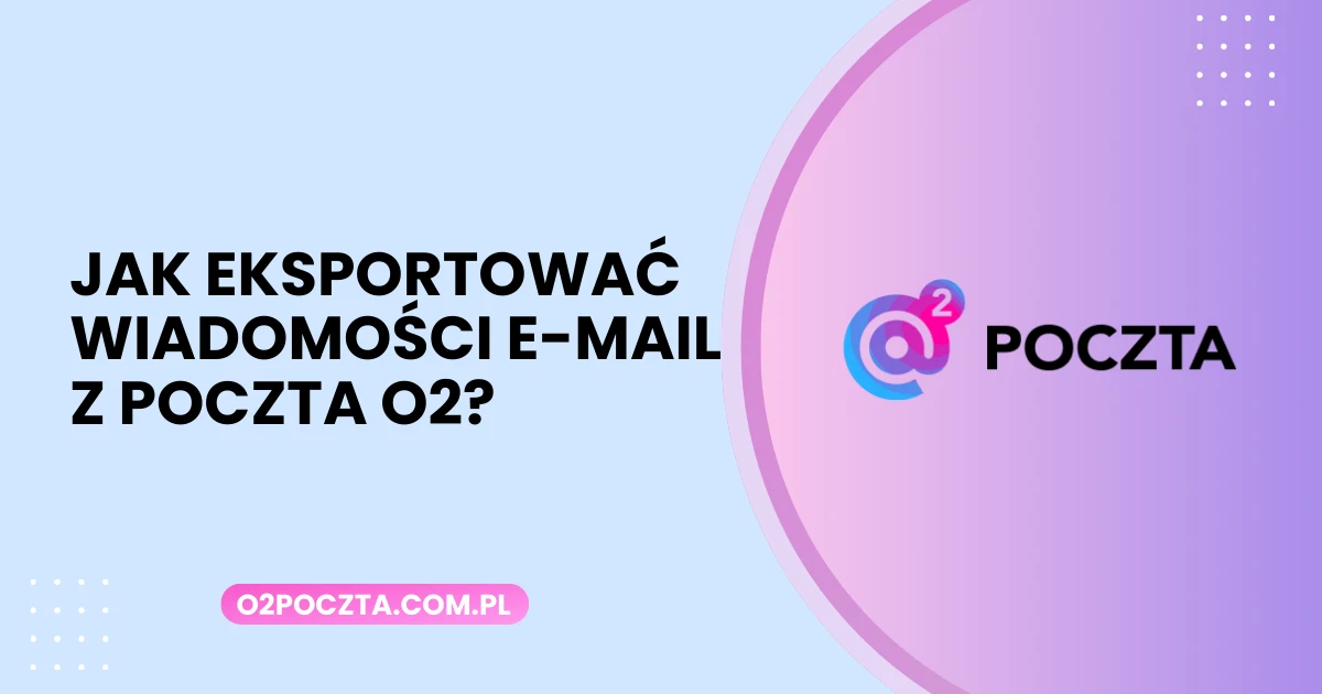 eksportować wiadomości e-mail z poczta o2